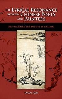 The Lyrical Resonance Between Chinese Poets and Painters: The Tradition and Poetics of Tihuashi - Daan Pan - cover
