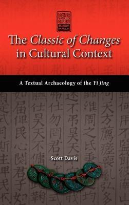 The Classic of Changes in Cultural Context: A Textual Archaeology of the Yi Jing - Scott Davis - cover