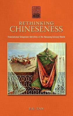 Rethinking Chineseness: Translational Sinophone Identities in the Nanyang Literary World - E K Tan - cover