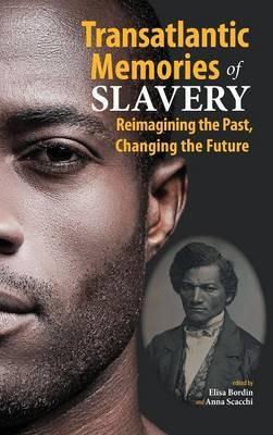 Transatlantic Memories of Slavery: Remembering the Past, Changing the Future - cover