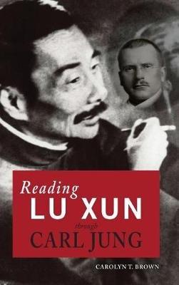 Reading Lu Xun Through Carl Jung - Carolyn T Brown - cover