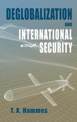 Deglobalization and International Security - T X Hammes - cover