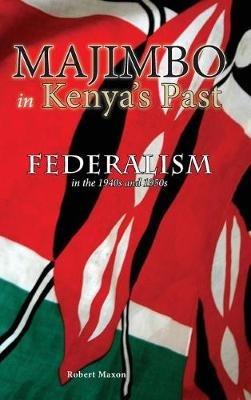 Majimbo in Kenya's Past: Federalism in the 1940s and 1950s - Robert Maxon - cover
