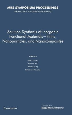Solution Synthesis of Inorganic Functional Materials - Films, Nanoparticles, and Nanocomposites: Volume 1547 - cover