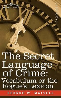 The Secret Language of Crime: Vocabulum or the Rogue S Lexicon - George W Matsell - cover