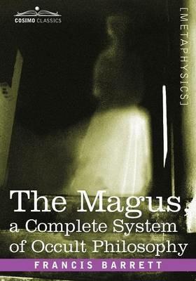 The Magus, a Complete System of Occult Philosophy - Francis Barrett - cover