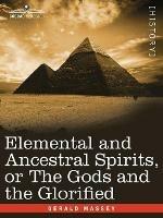 Elemental and Ancestral Spirits, or the Gods and the Glorified - Gerald Massey - cover
