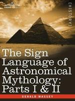 The Sign Language of Astronomical Mythology: Parts I & II