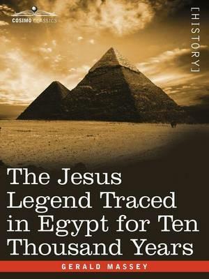 The Jesus Legend Traced in Egypt for Ten Thousand Years - Gerald Massey - cover