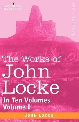 The Works of John Locke, in Ten Volumes - Vol. I - John Locke - cover
