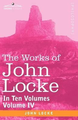 The Works of John Locke, in Ten Volumes - Vol. IV - John Locke - cover