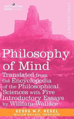 Philosophy of Mind: Translated from the Encyclopedia of the Philosophical Sciences with Five Introductory Essays by William Wallace - W F Hegel Georg W F Hegel,Georg W F Hegel - cover