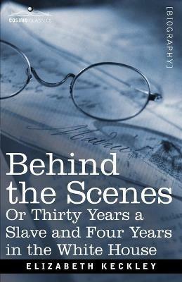 Behind the Scenes Or, Thirty Years a Slave and Four Years in the White House - Elizabeth Keckley - cover