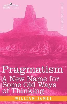 Pragmatism: A New Name for Some Old Ways of Thinking - William James - cover