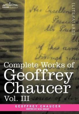 Complete Works of Geoffrey Chaucer, Vol. III: The House of Fame: The Legend of Good Women, the Treatise on the Astrolabe with an Account of the Source - Geoffrey Chaucer - cover