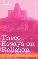 Three Essays on Religion - John Stuart Mill - cover
