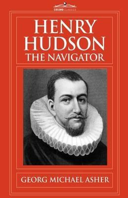 Henry Hudson, the Navigator: The Original Documents in Which His Career Is Recorded - G M Asher - cover
