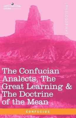 The Confucian Analects, the Great Learning & the Doctrine of the Mean - Confucius - cover