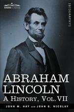 Abraham Lincoln: A History, Vol.VII (in 10 Volumes)