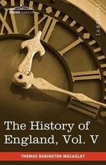 The History of England from the Accession of James II, Vol. V (in Five Volumes): With a Memoir of Lord Macaulay and a Sketch of Lord Macaulay's Life a