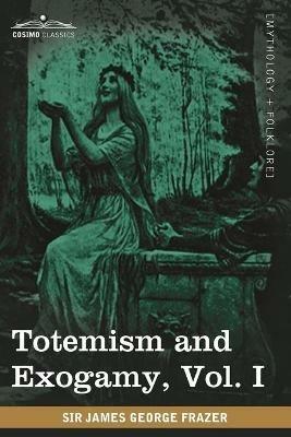 Totemism and Exogamy, Vol. I (in Four Volumes) - James George Frazer - cover