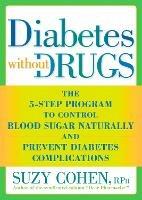 Diabetes without Drugs: The 5-Step Program to Control Blood Sugar Naturally and Prevent Diabetes Complications - Suzy Cohen - cover