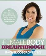 The Female Body Breakthrough: The Revolutionary Strength-Training Plan for Losing Fat and Getting the Body You Want