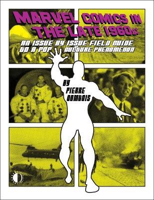 Marvel Comics in the Late 1960s: An Issue-By-Issue Field Guide to a Pop Culture Phenomenon - Pierre Comtois - cover