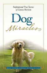 Dog Miracles: Inspirational True Stories of Canine Heroism