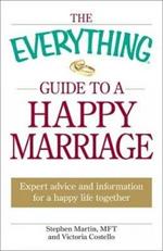 The Everything Guide to a Happy Marriage: Expert advice and information for a happy life together