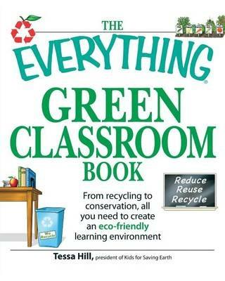 The "Everything" Green Classroom Book: From Recycling to Conservation, All You Need to Create an Eco-Friendly Learning Environment - Tessa Hill - cover