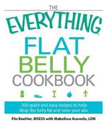 The Everything Flat Belly Cookbook: 300 Quick and Easy Recipes to help drop the belly fat and tone your abs
