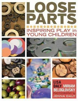 Loose Parts: Inspiring Play in Young Children - Lisa Daly,Miriam Beloglovsky - cover