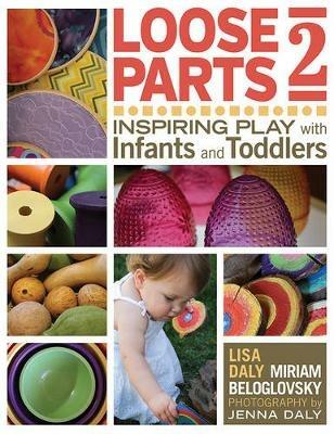 Loose Parts 2: Inspiring Play with Infants and Toddlers - Miriam Beloglovsky,Lisa Daly - cover