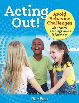 Acting Out!: Avoid Behavior Challenges with Active Learning Games and Activities - Rae Pica - cover