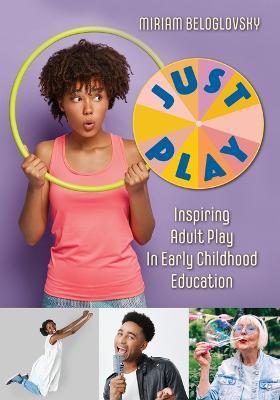 Just Play: Inspiring Adult Play in Early Childhood Education - Miriam Beloglovsky - cover