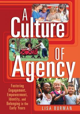 A Culture of Agency: Fostering Engagement, Empowerment, Identity, and Belonging in the Early Years - Lisa Burman - cover