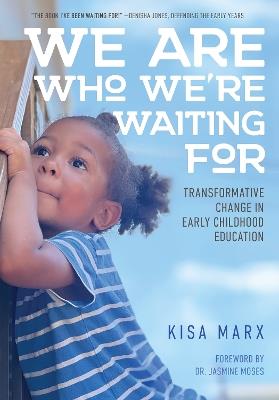 We Are Who We're Waiting For: Transformative Change in Early Childhood Education - Kisa Marx - cover