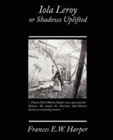 Iola Leroy or Shadows Uplifted - Frances E W Harper - cover