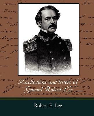 Recollections and Letters of General Robert E. Lee - Robert E Lee - cover
