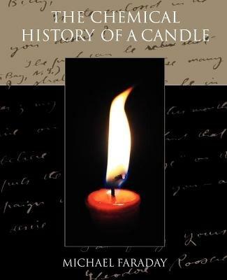 The Chemical History of a Candle - Michael Faraday - cover