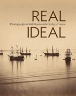 Real/Ideal - Photography in Mid-Nineteenth-Century  France