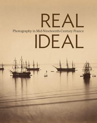 Real/Ideal - Photography in Mid-Nineteenth-Century  France - Karen Hellman - cover