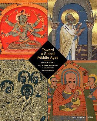 Toward a Global Middle Ages - Encountering the World through Illuminated Manuscripts - cover