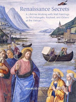 Renaissance Secrets: A Lifetime Working with Wall Paintings by Michelangelo, Raphael, and Others at the Vatican - Maurizio De Luca - cover