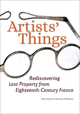 Artists' Things: Rediscovering Lost Property from Eighteenth-Century France - Katie Scott,Hannah Williams - cover