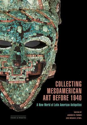 Collecting Mesoamerican Art before 1940: A New World of Latin American Antiquities - cover