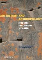 Art History and Anthropology: Modern Encounters, 1870–1970 - cover