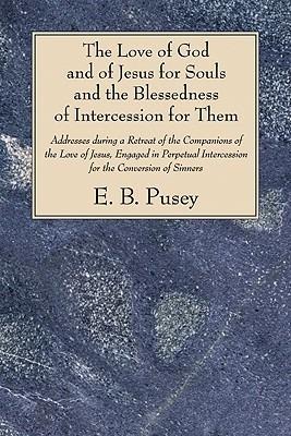 The Love of God and of Jesus for Souls and the Blessedness of Intercession for Them - E B Pusey - cover