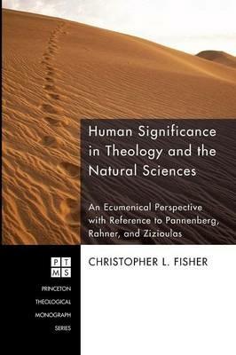Human Significance in Theology and the Natural Sciences: an Ecumenical Perspective with Reference to Pannenberg, Rahner, and Zizioulas - Christopher L Fisher - cover